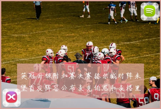 英冠升级附加赛决赛赫尔城对阵米堡首发阵容公布麦克伯尼和麦格里出战