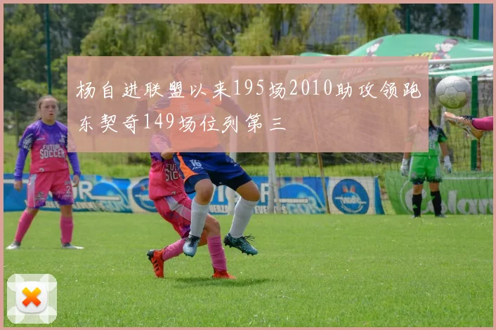 杨自进联盟以来195场2010助攻领跑东契奇149场位列第三