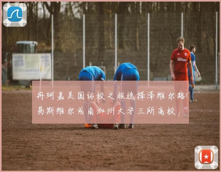 冉珂嘉美国访校之旅选择泽维尔路易斯维尔或南加州大学三所高校
