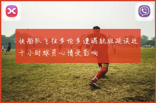 快船队飞往多伦多遭遇航班延误近十小时球员心情受影响